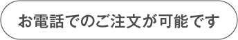 お電話でのご注文が可能です